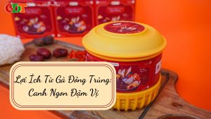 Lợi Ích Từ Gà Đông Trùng Canh Ngon Đậm Vị